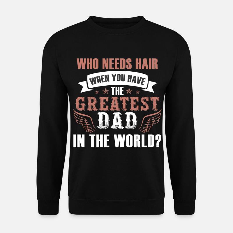 Who Needs Hair Greatest Dad - Unisex Sweatshirt - black