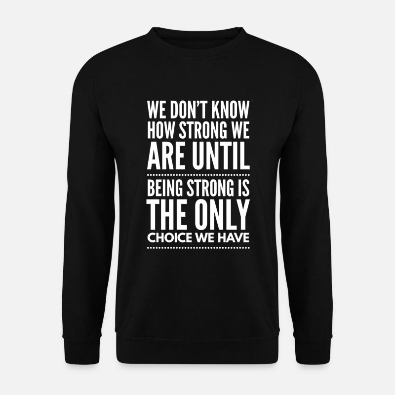 we don't know how strong we are until - Unisex Pullover - Schwarz