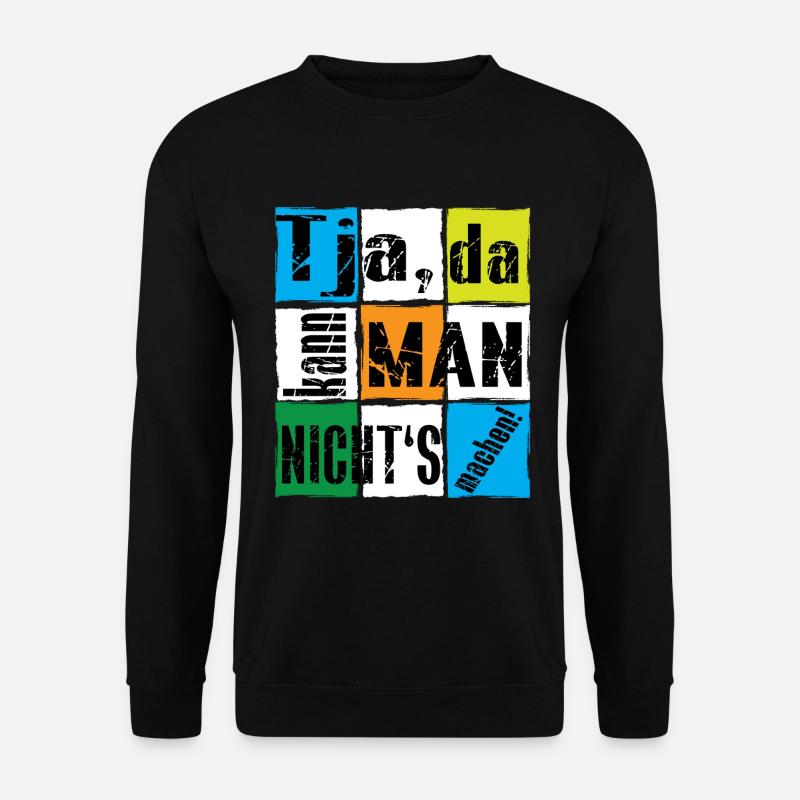 Tja, da kann man nicht's machen! - Unisex Pullover - Schwarz