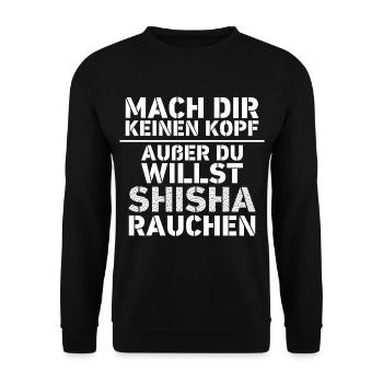 Mach dir keinen Kopf außer du willst Shisha - Unisex Pullover - Schwarz - Vorne - Alina (178cm) & Michal (187cm)