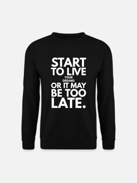 Fangen Sie an, Ihre Träume zu leben, oder es kann zu spät sein - Unisex Pullover - Schwarz