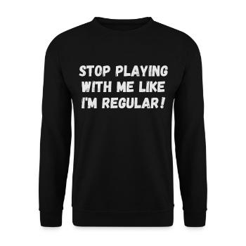 Stop playing with me like I'm regular - Unisex Sweatshirt - black - Front - Alina (178cm) & Michal (187cm)