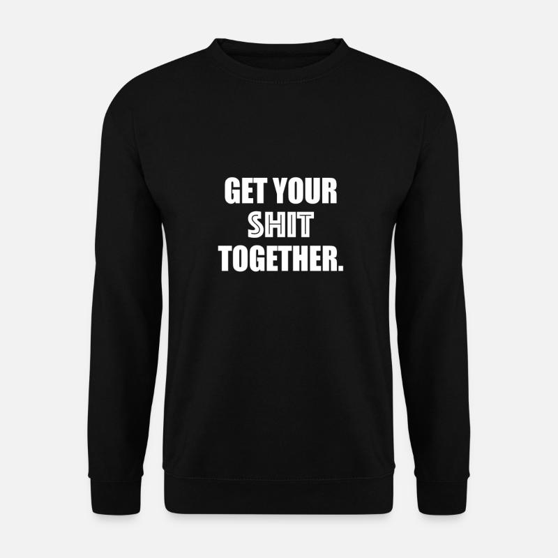 get your shit together - Sweat-shirt Unisexe - noir