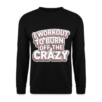 I Workout To Burn Off The Crazy 11 - Unisex Pullover - Schwarz - Vorne - Alina (178cm) & Michal (187cm)