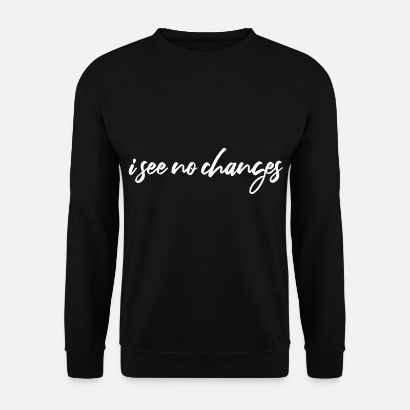 i see no changes - Unisex Sweatshirt - black