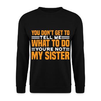 You Can't Tell Me What To Do Not My Sister 3 - Unisex Pullover - Schwarz - Vorne - Alina (178cm) & Michal (187cm)
