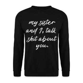 my sister and I, talk shit about you. - Unisex Pullover - Schwarz - Vorne - Alina (178cm) & Michal (187cm)