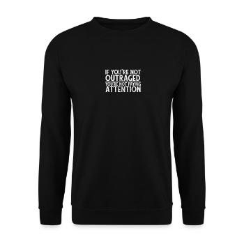 IF YOU'RE NOT OUTRAGED - YOU'RE NOT PAYING ATTENTI - Unisex Sweatshirt - black - Front - Alina (178cm) & Michal (187cm)