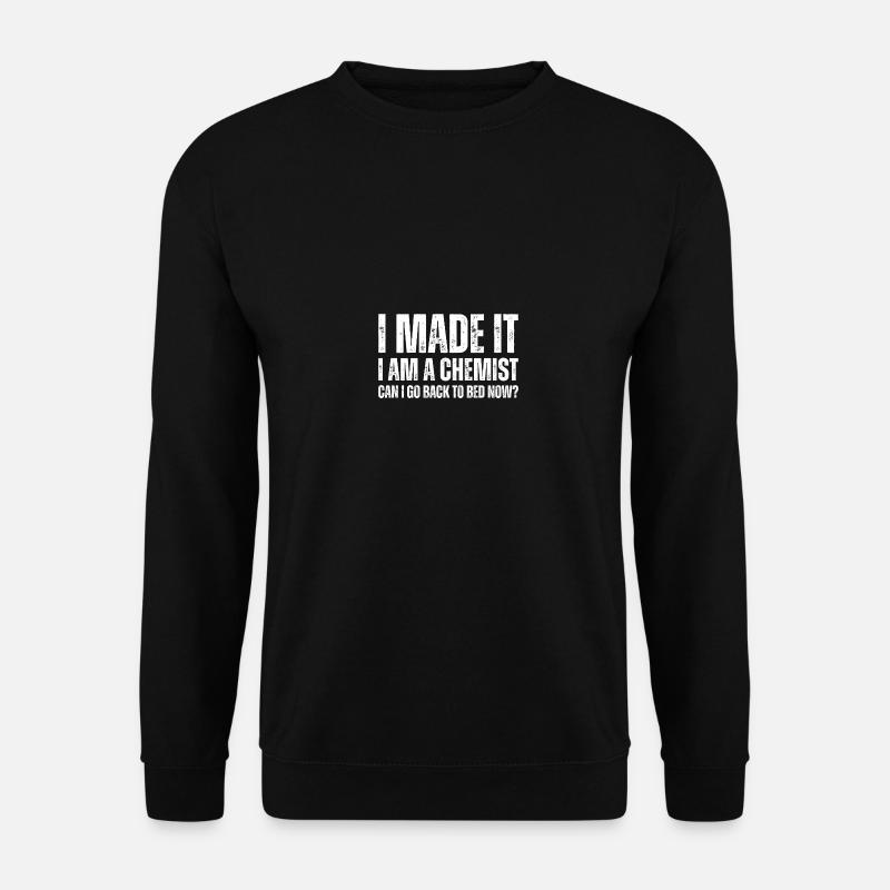I Made It I Am A Chemist Can I Go Back To Bed Now - Unisex Pullover - Schwarz