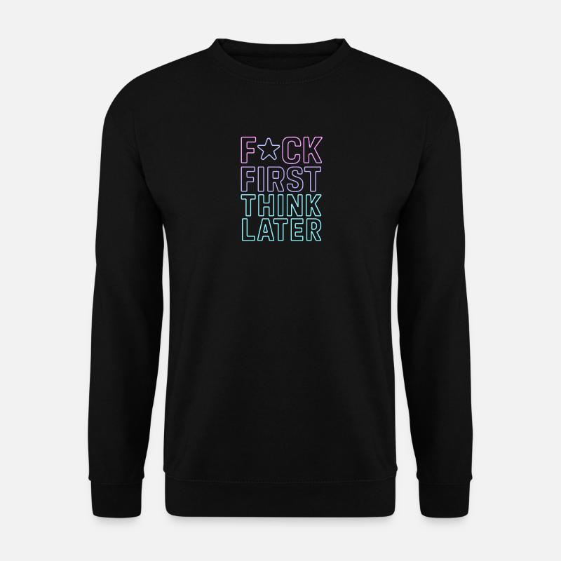 F★CK FIRST THINK LATER – Poster/T-Shirt - Unisex Sweatshirt - black
