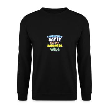 I Might Not Say It But My Daughter Will - Unisex Sweatshirt - black - Front - Alina (178cm) & Michal (187cm)
