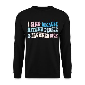 I sing because hitting people is frowned upon - Unisex Sweatshirt - black - Front - Alina (178cm) & Michal (187cm)