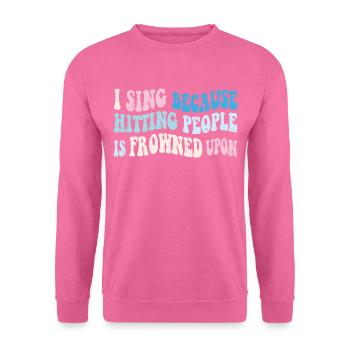 I sing because hitting people is frowned upon - Unisex Pullover - Pink - Vorne