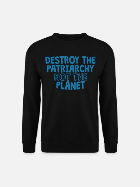 Détruire le patriarcat pas la planète - Chemise du Jour de la Terre - - Sweat-shirt Unisexe - noir