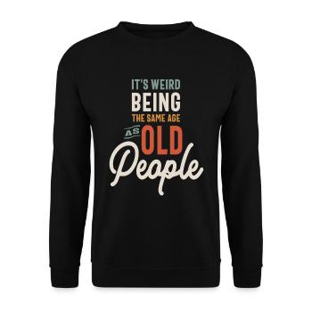 It's Weird Being The Same Age as Old People - Unisex Sweatshirt - black - Front - Alina (178cm) & Michal (187cm)