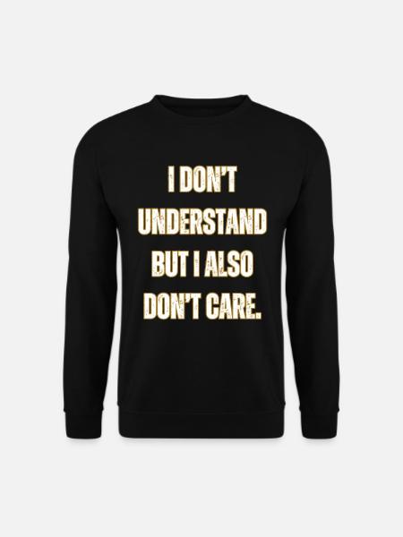 I don't understand or care - Unisex Sweatshirt - black