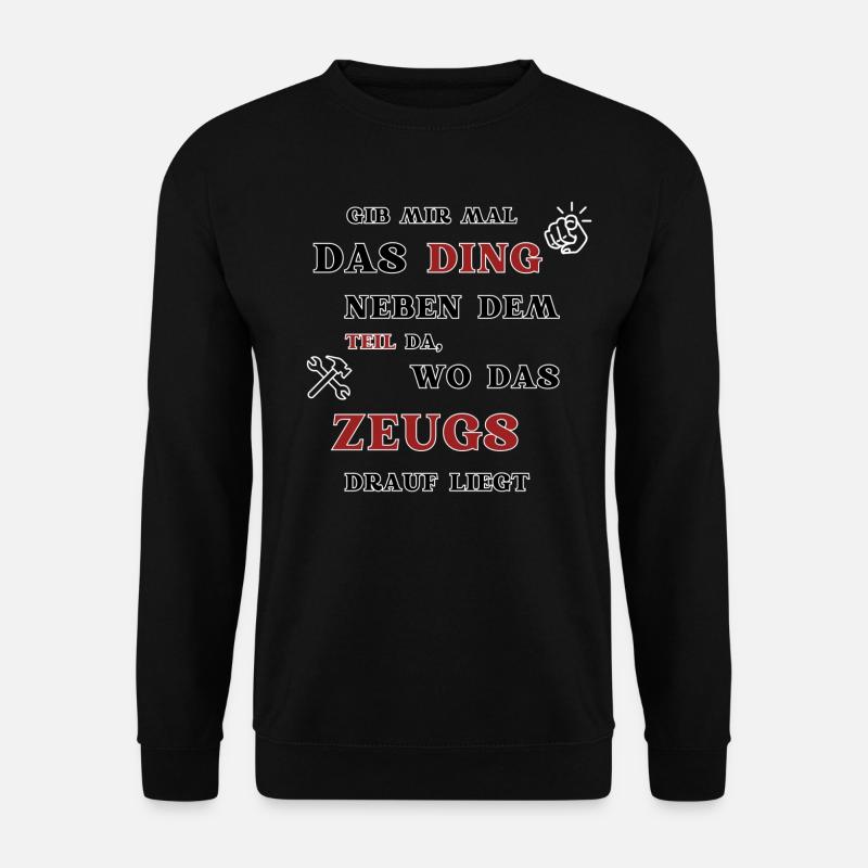 Gib mir mal das ding neben dem Teil da,.... - Unisex Pullover - Schwarz