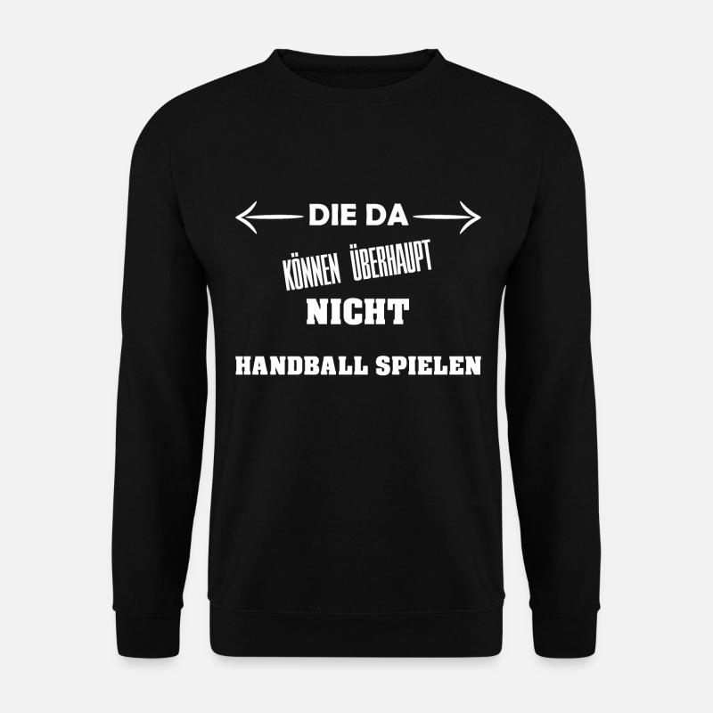 Die da können überhaupt nicht Handball spielen - Unisex Pullover - Schwarz