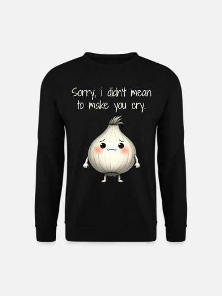 Sorry, i didn't mean to make you cry - Sweat-shirt Unisexe - noir