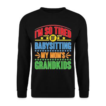 I'm So Tired Of Babysitting My Mom's Grandkids - Unisex Pullover - Schwarz - Vorne - Alina (178cm) & Michal (187cm)