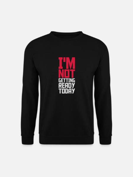 not getting ready today - Unisex Sweatshirt - black