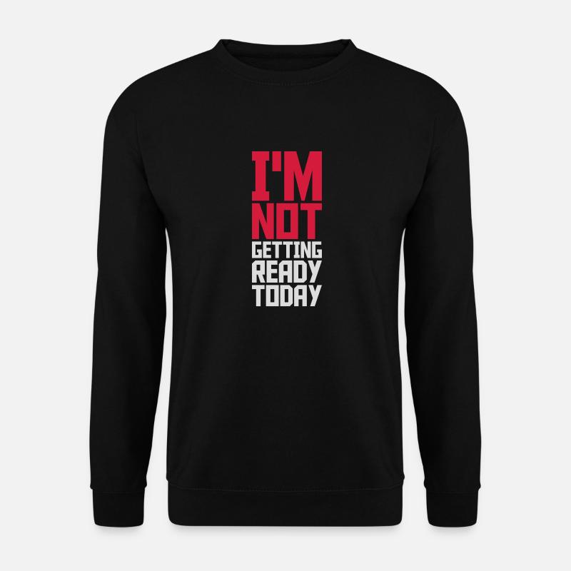 not getting ready today - Unisex Pullover - Schwarz
