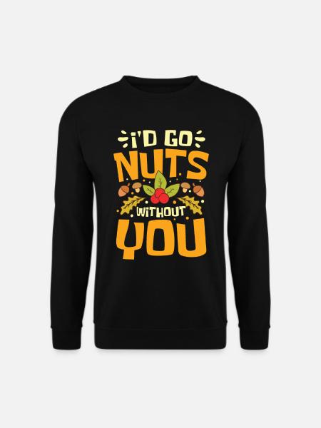 I'D Go Nuts Without You - Unisex Pullover - Schwarz