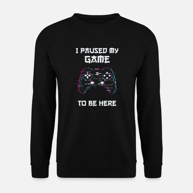 I Paused My Game To Be Here | Funny - Unisex Pullover - Schwarz