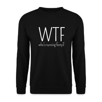 40. Geburtstag – WTF Who's Turning Forty - Unisex Pullover - Schwarz - Vorne - Alina (178cm) & Michal (187cm)
