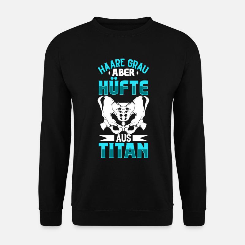 Haare grau aber Hüfte aus Titan - Hüft OP - Unisex Pullover - Schwarz
