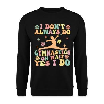 I don't always do gymnastics Oh wait, yes I m - Unisex Sweatshirt - black - Front - Alina (178cm) & Michal (187cm)