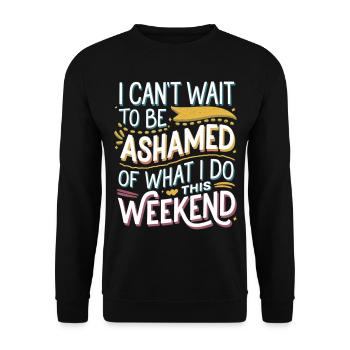 I Can't Wait To Be Ashamed Of What I Do This WE 5 - Unisex Pullover - Schwarz - Vorne - Alina (178cm) & Michal (187cm)
