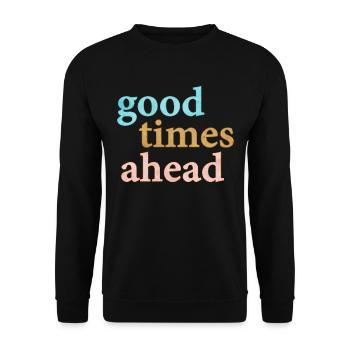 Good Times Ahead Statement Saying - Unisex Sweatshirt - black - Front - Alina (178cm) & Michal (187cm)