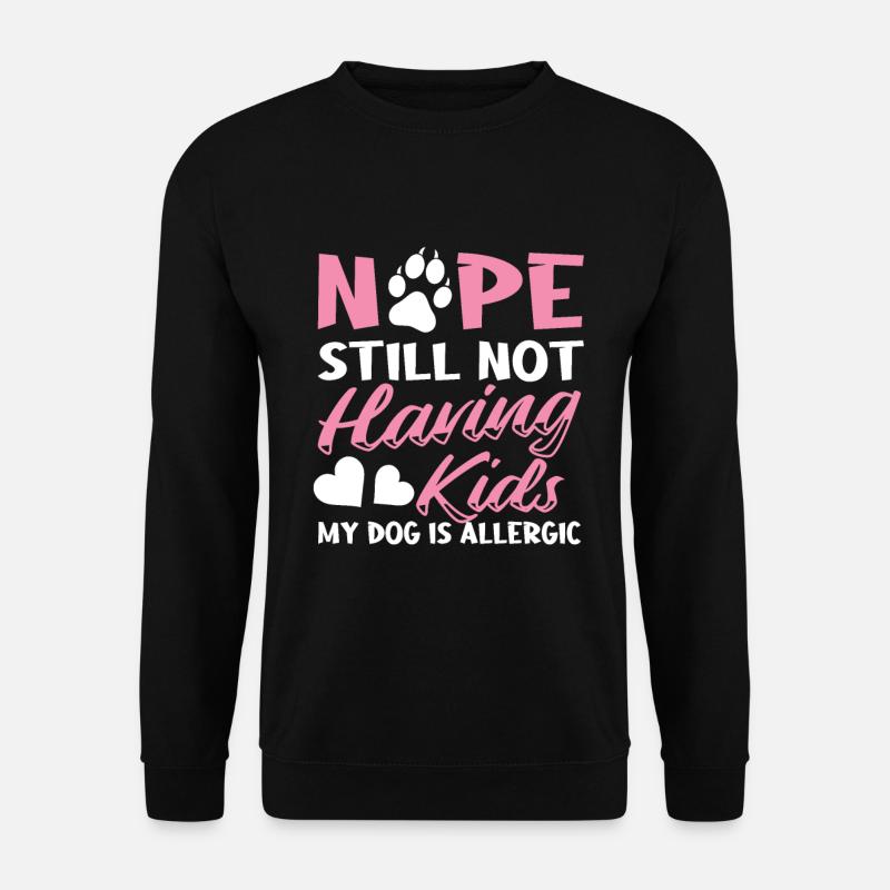 Nope Still Not Having Kids My Dog Is Allergic - Unisex Sweatshirt - black