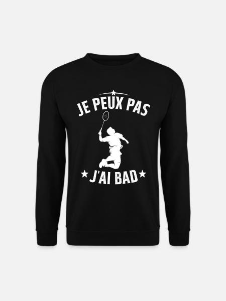 Je peux pas J'ai Bad Cadeau Joueur Homme Badminton - Sweat-shirt Unisexe - noir
