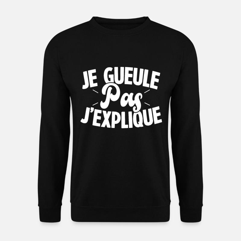 Je gueule pas j'explique - Sweat-shirt Unisexe - noir