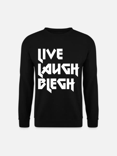 Live Laugh Blegh Heavy Metal Metalcore - Unisex Sweatshirt - black