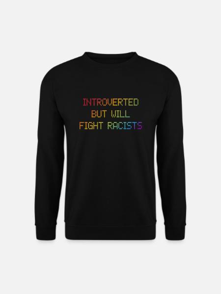 Introverted - but will fight racists - Unisex Sweatshirt - black