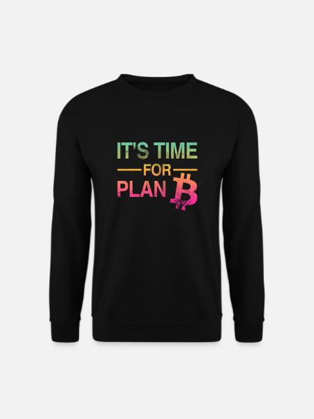 It’s Time for Plan B - Bitcoin, Cryptos, Hodlers - Sweat-shirt Unisexe - noir