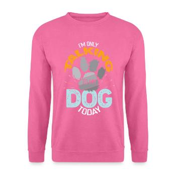 I’m Only Talking To My Dog Today Quote - Unisex Sweatshirt - pink - Front