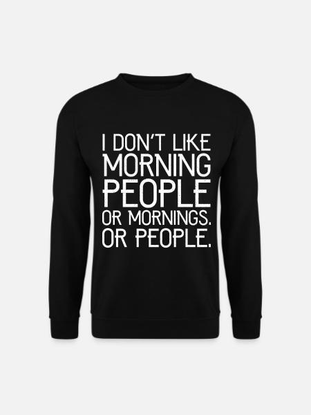 Ich mag keine Morgenmenschen oder Morgenmenschen oder Menschen - Unisex Pullover - Schwarz