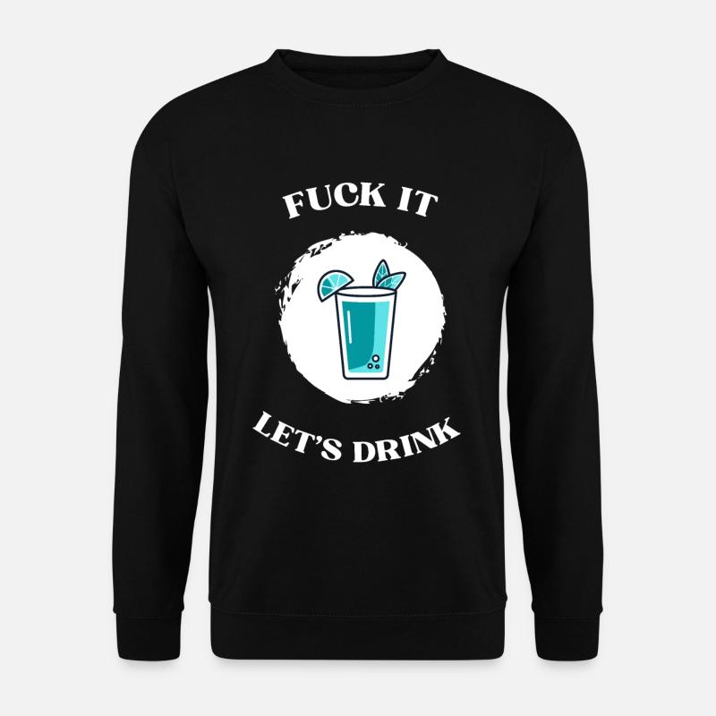 Fuck It lets drink - Unisex Pullover - Schwarz