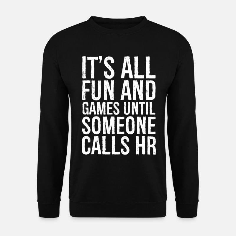 Es ist alles Spaß und Spiel, bis jemand die Personalabteilung anruft - Unisex Pullover - Schwarz