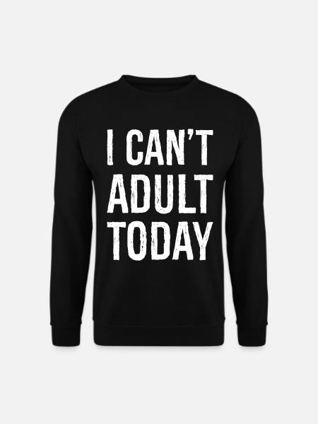 I can't adult today - Unisex Sweatshirt - black
