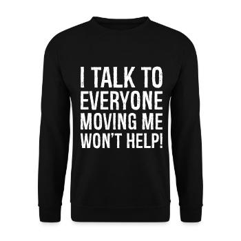 I talk to everyone moving me won't help - Unisex Sweatshirt - black - Front - Alina (178cm) & Michal (187cm)
