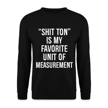 shit ton is my favorite unite of measurement - Unisex Sweatshirt - black - Front - Alina (178cm) & Michal (187cm)