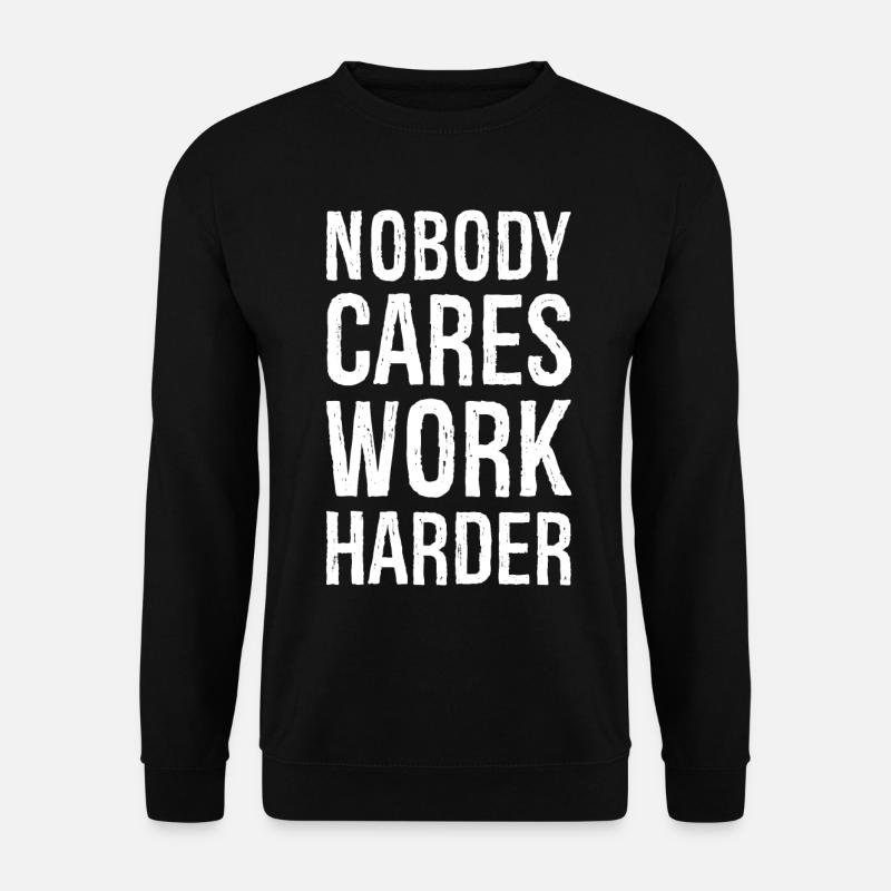 Nobody cares work harder - Unisex Sweatshirt - black