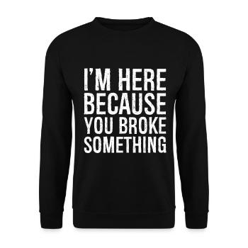 I'm here because you broke something - Unisex Sweatshirt - black - Front - Alina (178cm) & Michal (187cm)