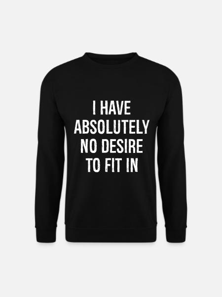 I have absolutely no desire to fit in - Unisex Pullover - Schwarz