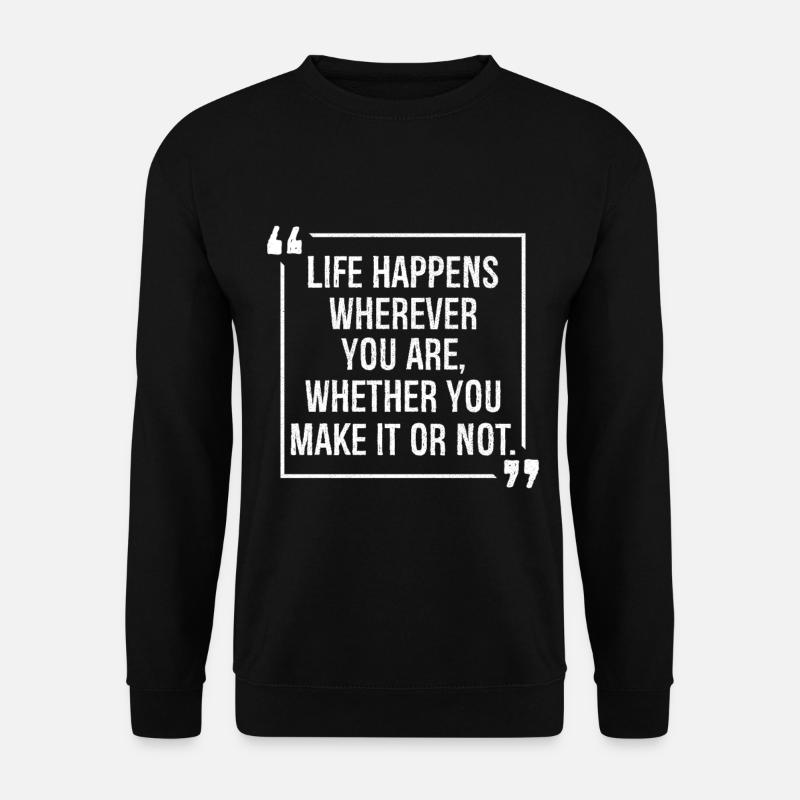 Das Leben findet statt, wo immer du bist, egal ob du es schaffst - Unisex Pullover - Schwarz